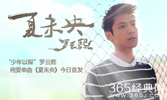 罗云熙单曲夏未央首发_少年以琛为爱发声_365经典网